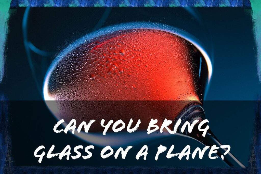 Can You Bring Glass On A Plane