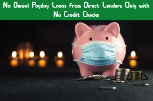 Read more about the article No Denial Payday Loans from Direct Lenders Only with No Credit Checks 2023