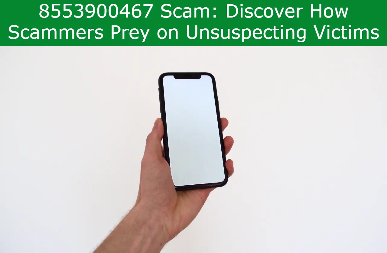 You are currently viewing 8553900467 Scam: Discover How Scammers Prey on Unsuspecting Victims