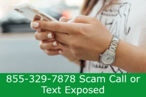 Read more about the article 855-329-7878 Scam Call or Text Exposed – Unveil the Secrets