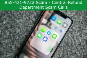 Read more about the article 855-421-9722 Scam – Central Refund Department Scam Calls
