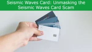Read more about the article Seismic Waves Card: Unmasking the Seismic Waves Card Scam