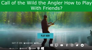 Read more about the article Call of the Wild the Angler How to Play With Friends?