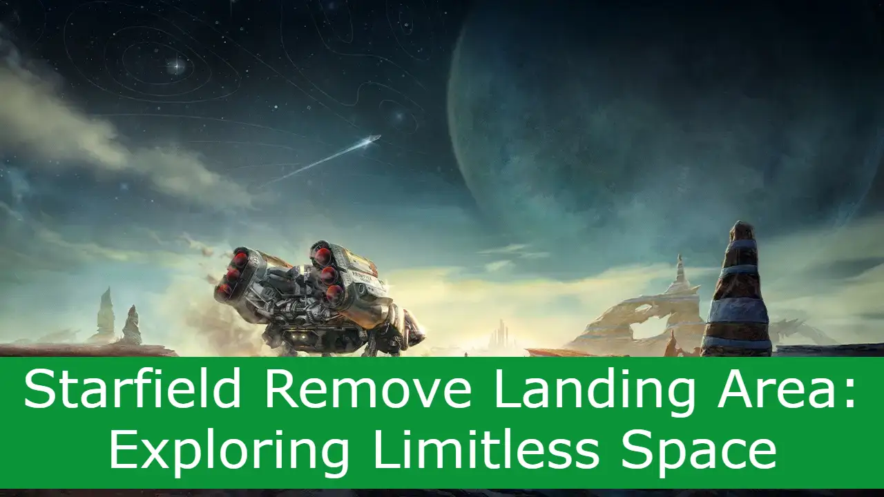 You are currently viewing Starfield Remove Landing Area: Exploring Limitless Space