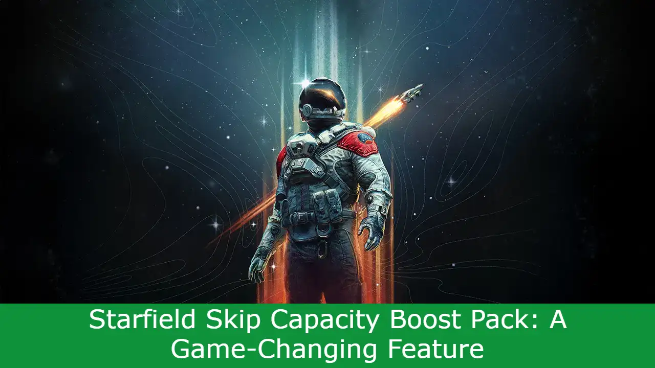 Read more about the article Starfield Skip Capacity Boost Pack: A Game-Changing Feature?
