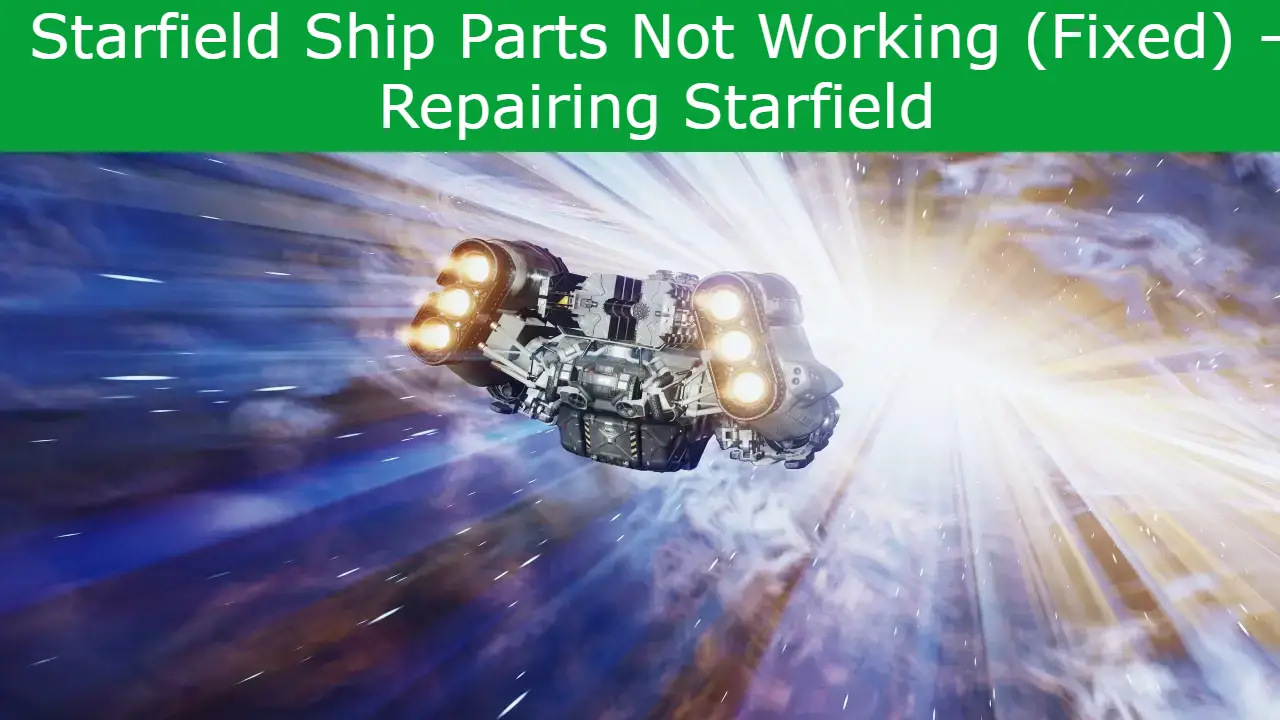 Read more about the article Starfield Ship Parts Not Working (Fixed) – Repairing Starfield